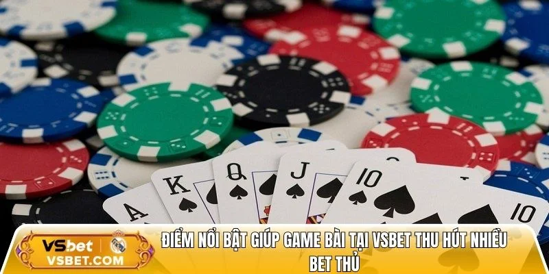 Điểm nổi bật giúp game bài tại Vsbet thu hút nhiều bet thủ