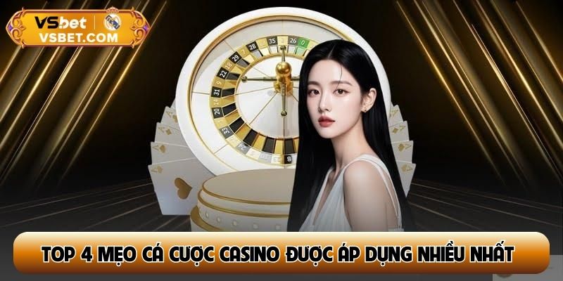 Top 4 mẹo cá cược casino được áp dụng nhiều nhất
