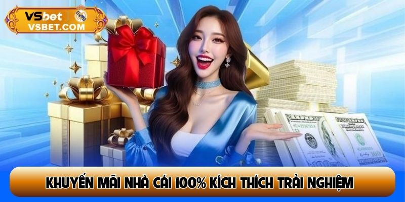 Khuyến mãi nhà cái 100% đóng vai trò kích thích trải nghiệm