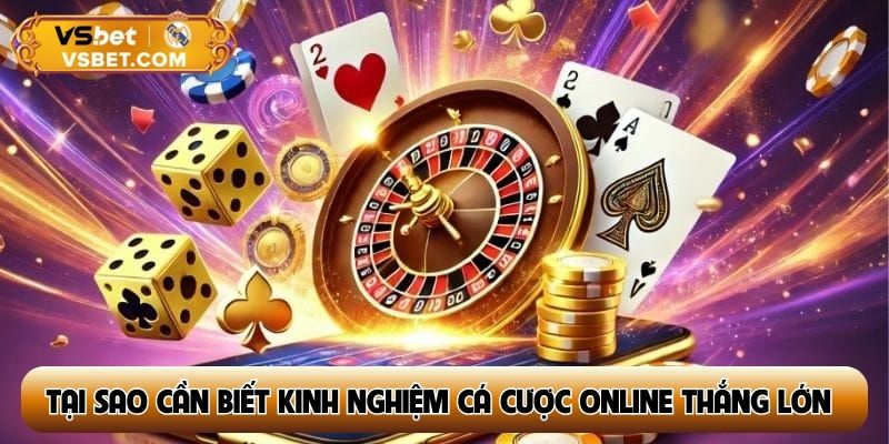 Tại sao cần biết kinh nghiệm cá cược online thắng lớn